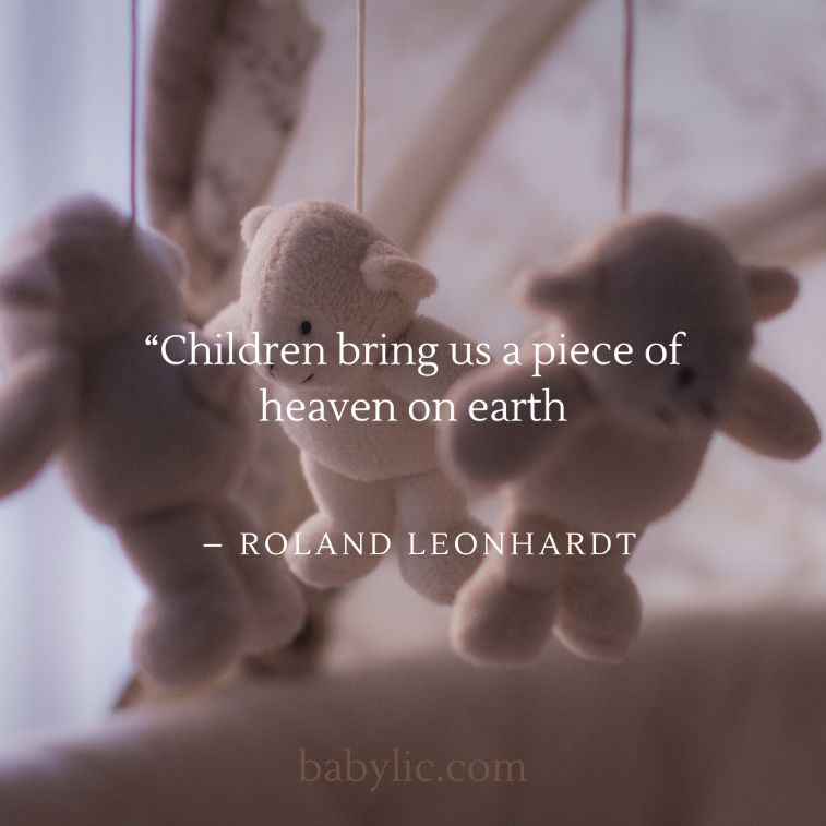 “Children bring us a piece of heaven on earth.” – Roland Leonhardt