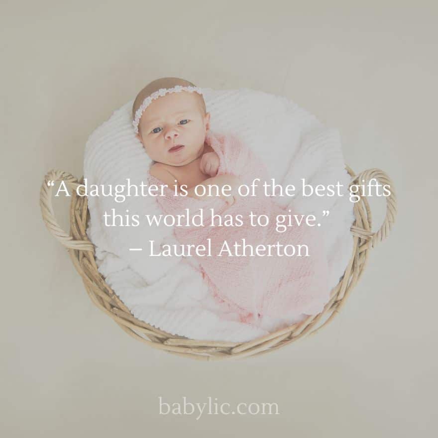 “A daughter is one of the best gifts this world has to give.” – Laurel Atherton