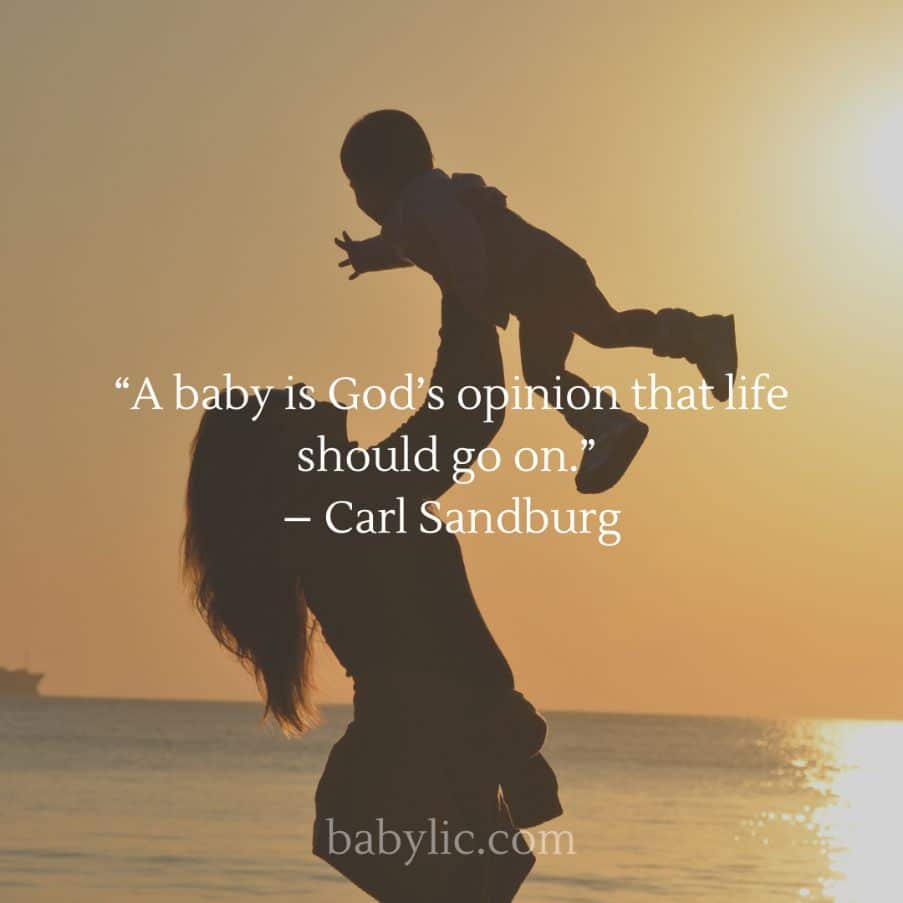 “A baby is God’s opinion that life should go on.” – Carl Sandburg