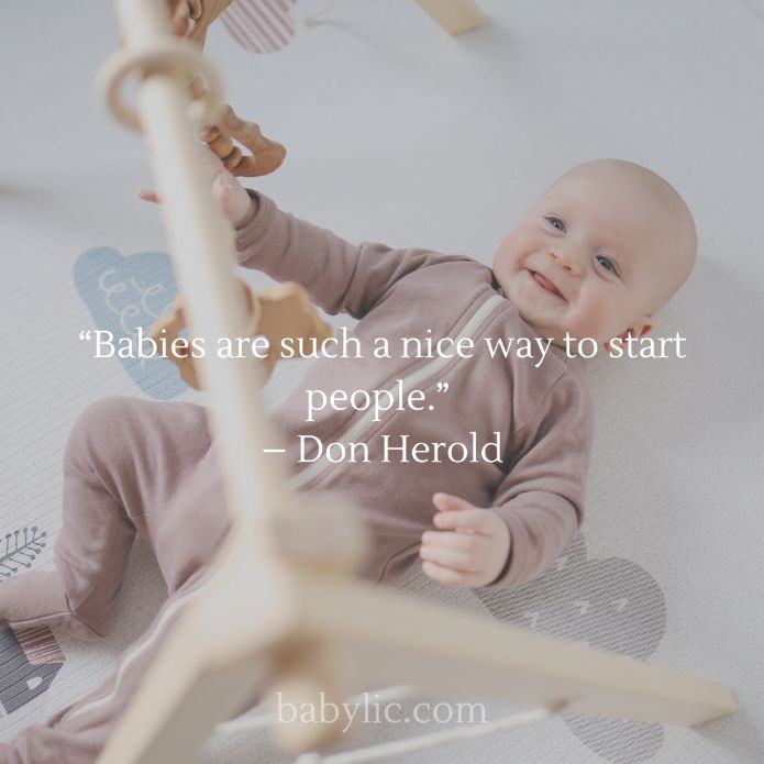“Babies are such a nice way to start people.” – Don Herold