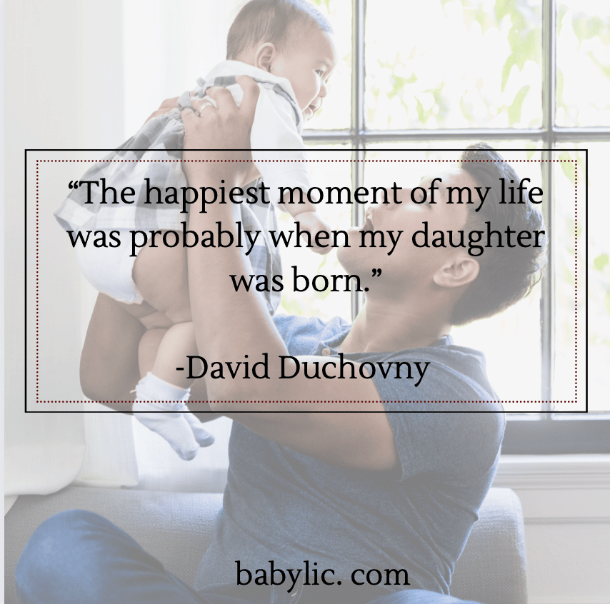 “The happiest moment of my life was probably when my daughter was born.” - David Duchovny 
