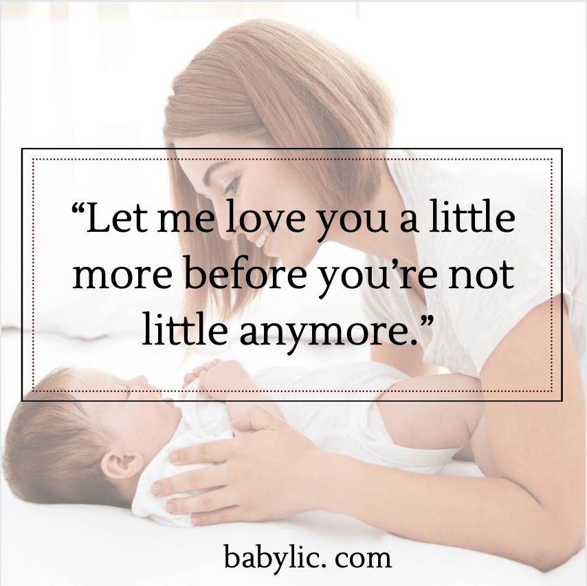 “Let me love you a little more before you’re not little anymore.” - Proud Happy Mama
