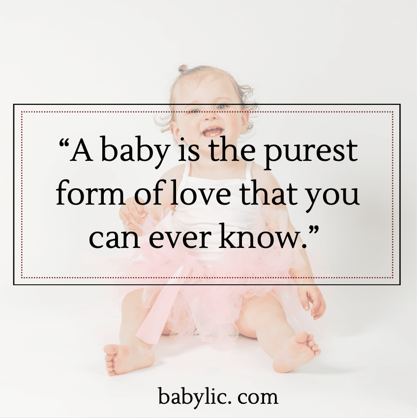 “A baby is the purest form of love that you can ever know.” - Proud Happy Mama