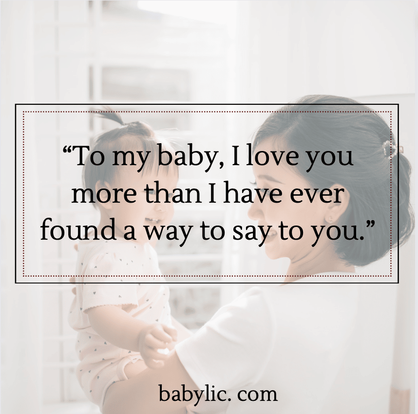 “To my baby, I love you more than I have ever found a way to say to you.” - Proud Happy Mama