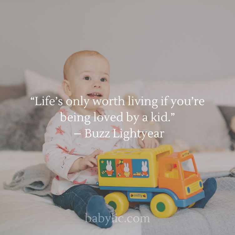 “Life’s only worth living if you’re being loved by a kid.” – Buzz Lightyear