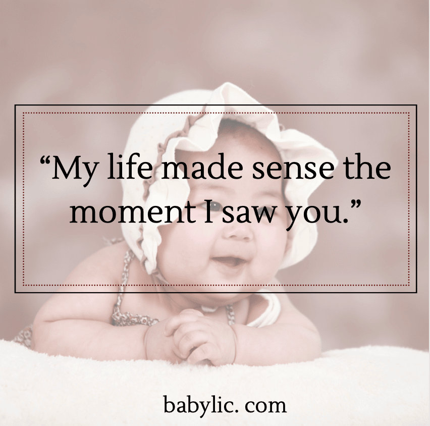 “My life made sense the moment I saw you.” - Proud Happy Mama