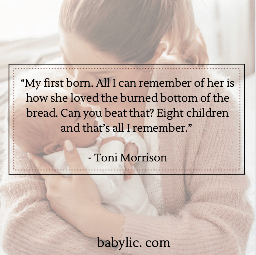 “My first born. All I can remember of her is how she loved the burned bottom of the bread. Can you beat that? Eight children and that’s all I remember.” - Toni Morrison