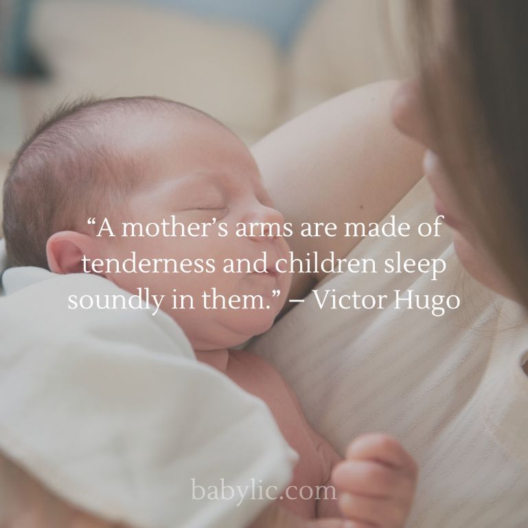 “A mother’s arms are made of tenderness and children sleep soundly in them.” – Victor Hugo
