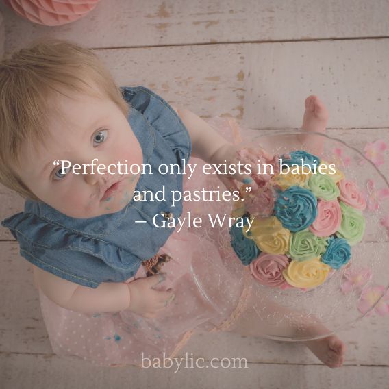 “Perfection only exists in babies and pastries.” – Gayle Wray