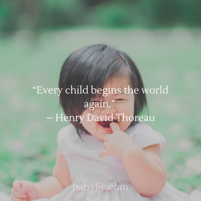 “Every child begins the world again.” – Henry David Thoreau