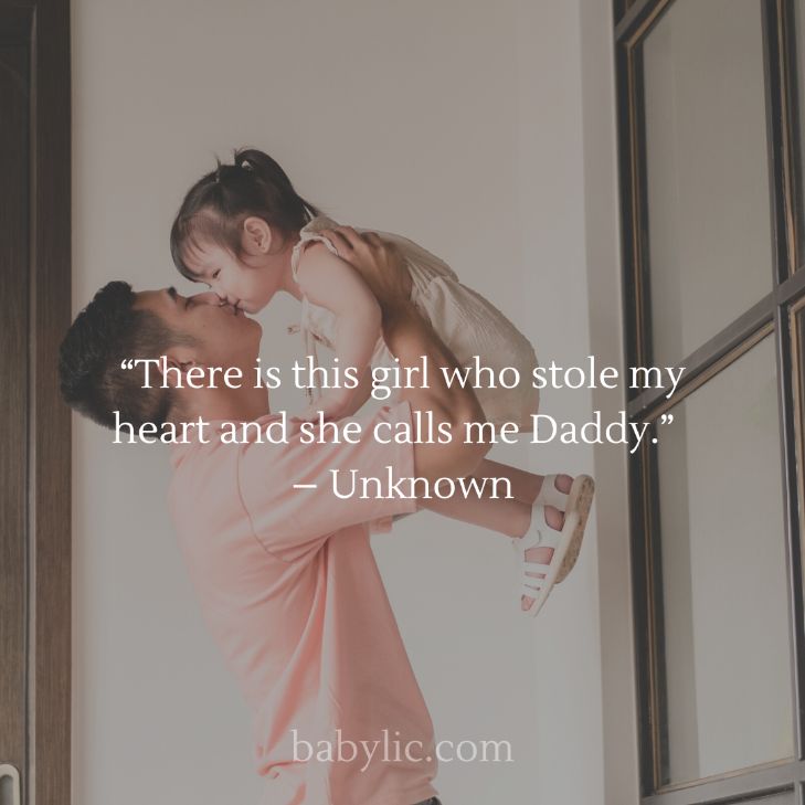 “There is this girl who stole my heart and she calls me Daddy.” – Unknown