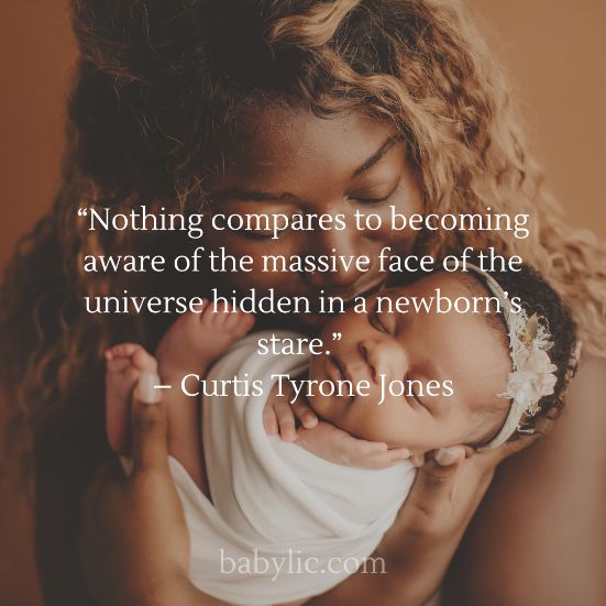 “Nothing compares to becoming aware of the massive face of the universe hidden in a newborn’s stare.” – Curtis Tyrone Jones
