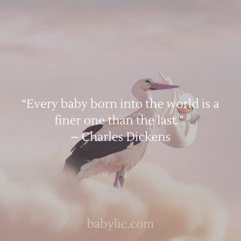 “Every baby born into the world is a finer one than the last.” – Charles Dickens