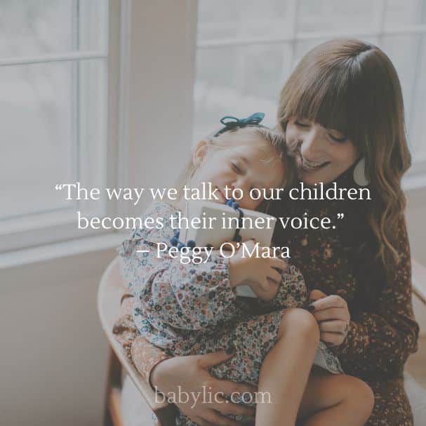 “The way we talk to our children becomes their inner voice.” – Peggy O’Mara